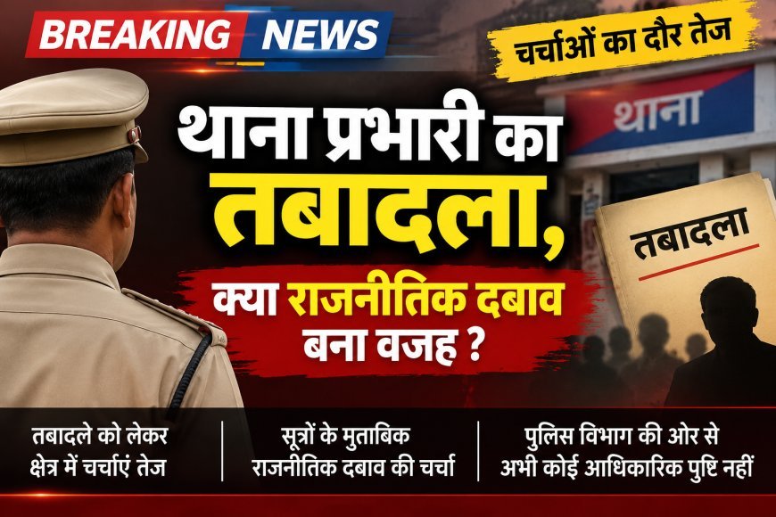 थाना प्रभारी का तबादला, क्या राजनीतिक दबाव बना वजह?